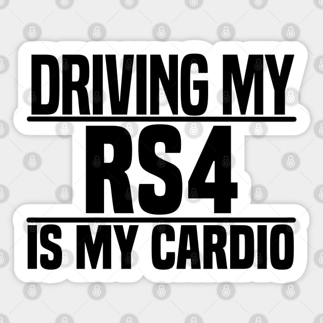 Driving my RS4 is my cardio Sticker by BuiltOnPurpose